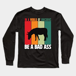 In a word of unicorns be a bad Ass donkey Long Sleeve T-Shirt